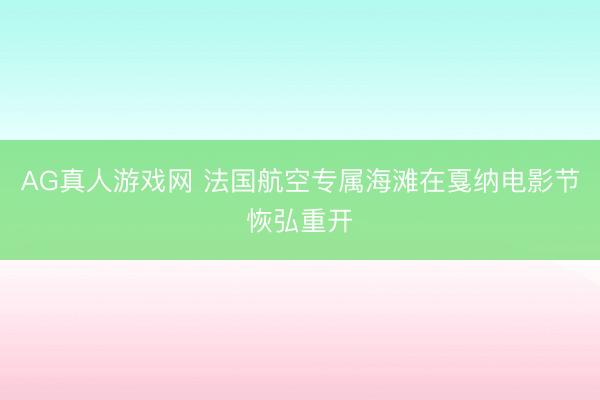 AG真人游戏网 法国航空专属海滩在戛纳电影节恢弘重开